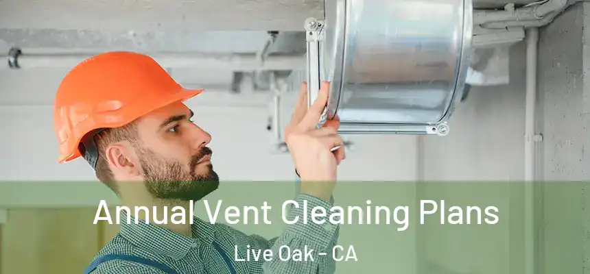  Annual Vent Cleaning Plans Live Oak - CA